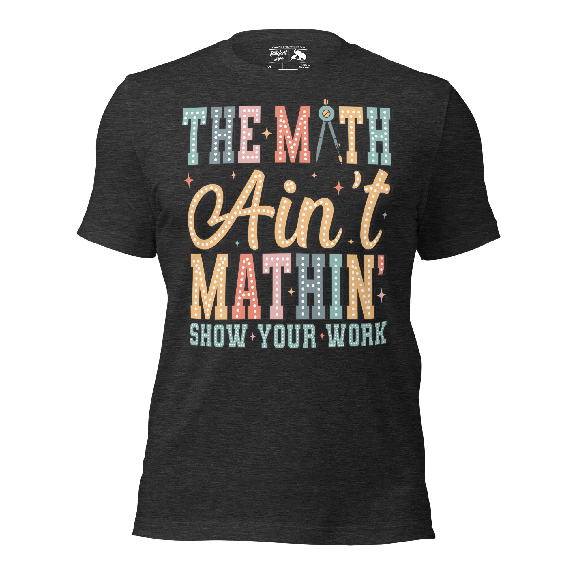 Funny math teacher shirt with “The Math Ain’t Mathin’ Show Your Work” text