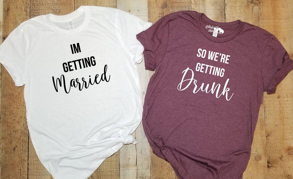 I'm Getting Married | So We're Getting Drunk Bachelorette Party Bridal Wedding Wedding Shirts - Elliefont Styles