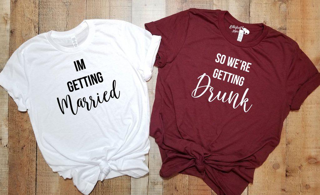 I'm Getting Married | So We're Getting Drunk Bachelorette Party Bridal Wedding Wedding Shirts - Elliefont Styles