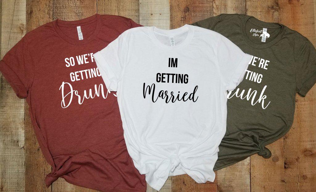 I'm Getting Married | So We're Getting Drunk Bachelorette Party Bridal Wedding Wedding Shirts - Elliefont Styles