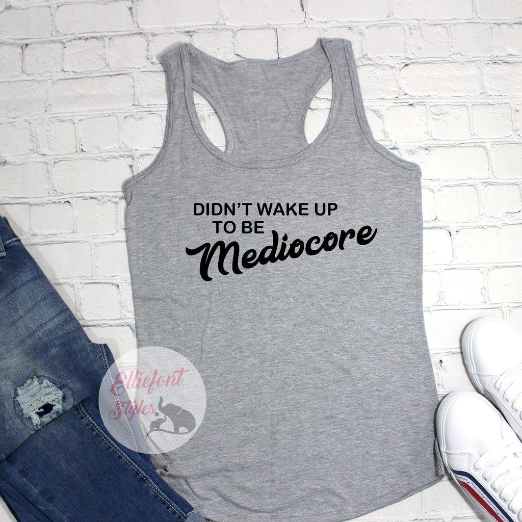 I didn't wake up to be mediocre