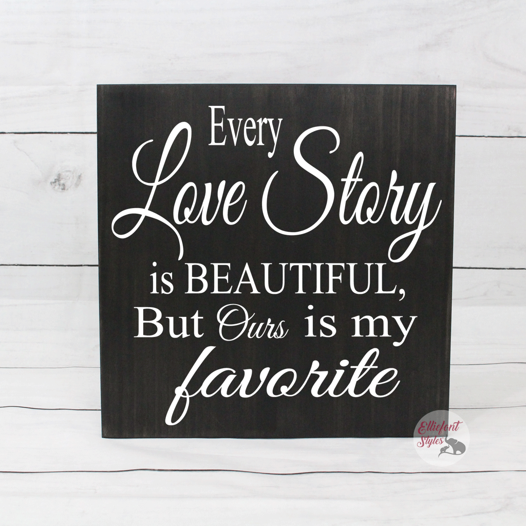Every Love Story Is Beautiful But Ours Is My Favorite Wood Sign