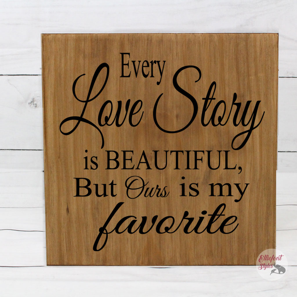 Every Love Story Is Beautiful But Ours Is My Favorite Wood Sign