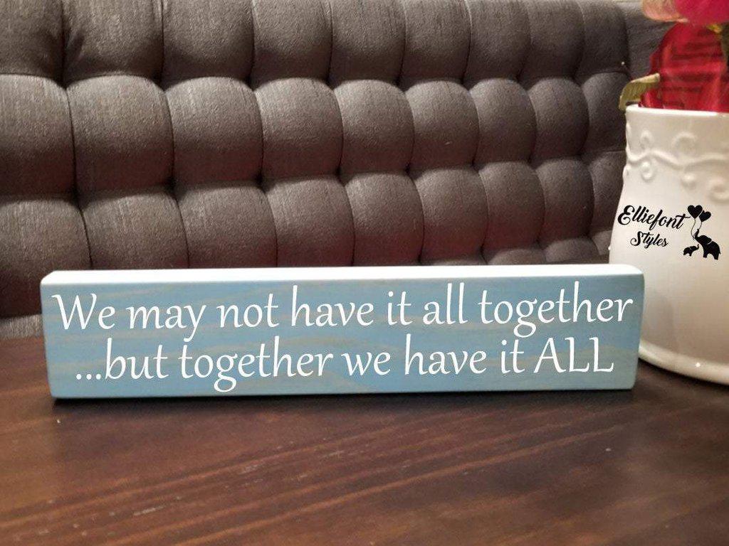 We May Not Have It All Together But Together We Have It ALL | Wooden Shelf Sign | Unique Gift Ideas | Wood Block Sign | Family Display - Elliefont Styles